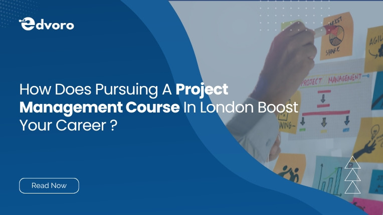 How Does Pursuing a Project Management Course in London Boost Your Career?